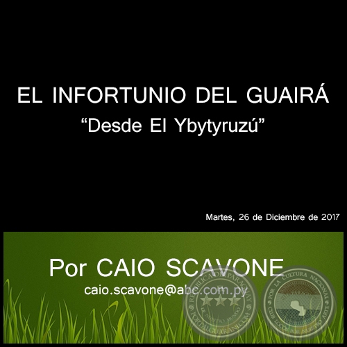 EL INFORTUNIO DEL GUAIRÁ - Desde El Ybytyruzú - Por CAIO SCAVONE - Martes, 26 de Diciembre de 2017